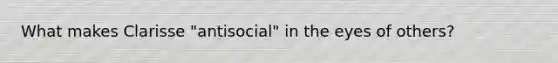 What makes Clarisse "antisocial" in the eyes of others?