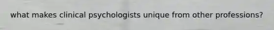 what makes clinical psychologists unique from other professions?