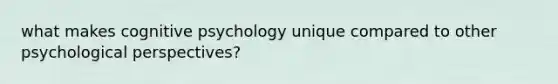 what makes cognitive psychology unique compared to other psychological perspectives?