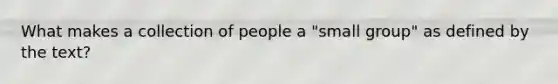 What makes a collection of people a "small group" as defined by the text?