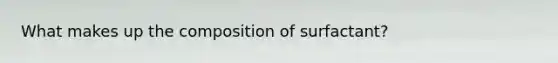 What makes up the composition of surfactant?