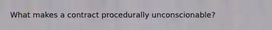 What makes a contract procedurally unconscionable?