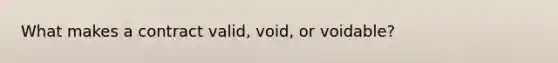 What makes a contract valid, void, or voidable?