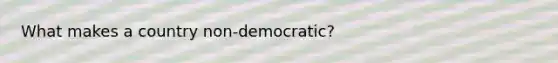 What makes a country non-democratic?