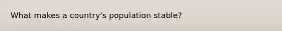 What makes a country's population stable?