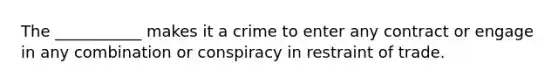 The ___________ makes it a crime to enter any contract or engage in any combination or conspiracy in restraint of trade.