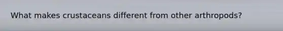 What makes crustaceans different from other arthropods?