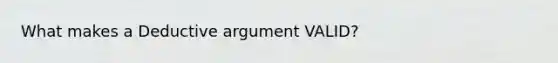 What makes a Deductive argument VALID?