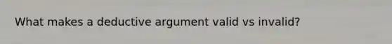 What makes a deductive argument valid vs invalid?