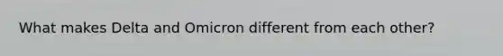 What makes Delta and Omicron different from each other?