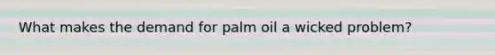 What makes the demand for palm oil a wicked problem?