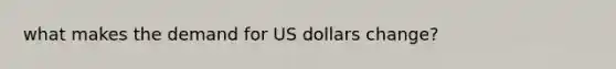 what makes the demand for US dollars change?