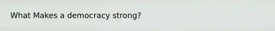 What Makes a democracy strong?