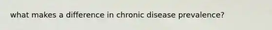 what makes a difference in chronic disease prevalence?