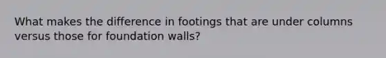 What makes the difference in footings that are under columns versus those for foundation walls?