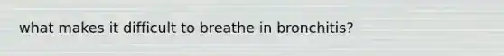 what makes it difficult to breathe in bronchitis?