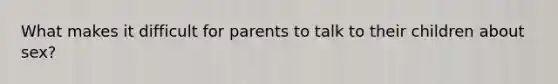 What makes it difficult for parents to talk to their children about sex?