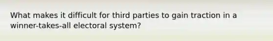 What makes it difficult for third parties to gain traction in a winner-takes-all electoral system?