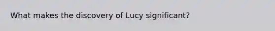 What makes the discovery of Lucy significant?