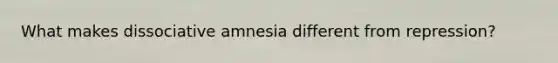 What makes dissociative amnesia different from repression?