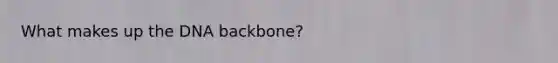 What makes up the DNA backbone?