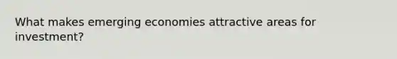 What makes emerging economies attractive areas for investment?