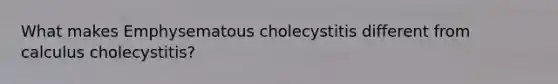 What makes Emphysematous cholecystitis different from calculus cholecystitis?