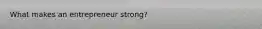 What makes an entrepreneur strong?