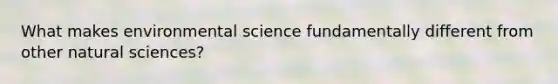 What makes environmental science fundamentally different from other natural sciences?