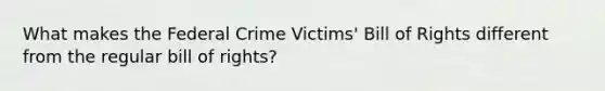 What makes the Federal Crime Victims' Bill of Rights different from the regular bill of rights?