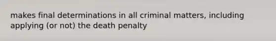 makes final determinations in all criminal matters, including applying (or not) the death penalty