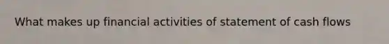 What makes up financial activities of statement of cash flows