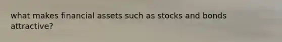 what makes financial assets such as stocks and bonds attractive?