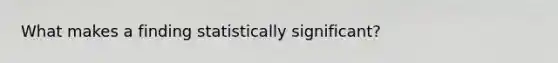 What makes a finding statistically significant?