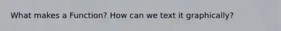 What makes a Function? How can we text it graphically?