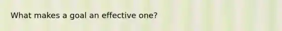 What makes a goal an effective one?