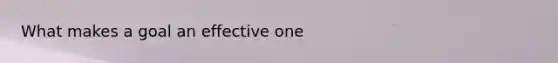 What makes a goal an effective one