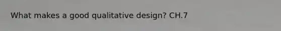 What makes a good qualitative design? CH.7