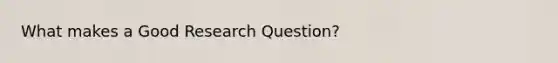 What makes a Good Research Question?