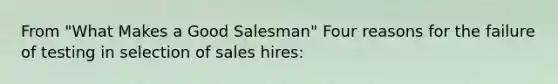 From "What Makes a Good Salesman" Four reasons for the failure of testing in selection of sales hires: