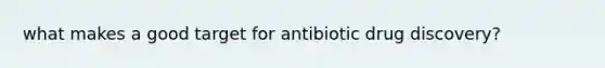 what makes a good target for antibiotic drug discovery?