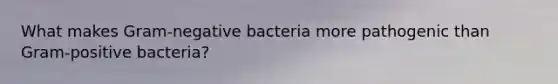 What makes Gram-negative bacteria more pathogenic than Gram-positive bacteria?