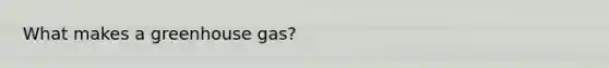 What makes a greenhouse gas?