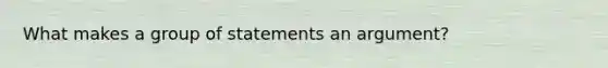 What makes a group of statements an argument?