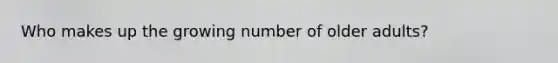Who makes up the growing number of older adults?