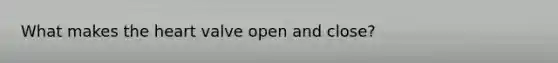 What makes the heart valve open and close?
