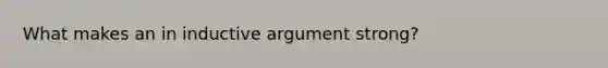 What makes an in inductive argument strong?