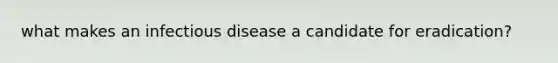 what makes an infectious disease a candidate for eradication?