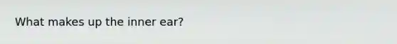 What makes up the inner ear?