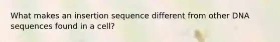 What makes an insertion sequence different from other DNA sequences found in a cell?